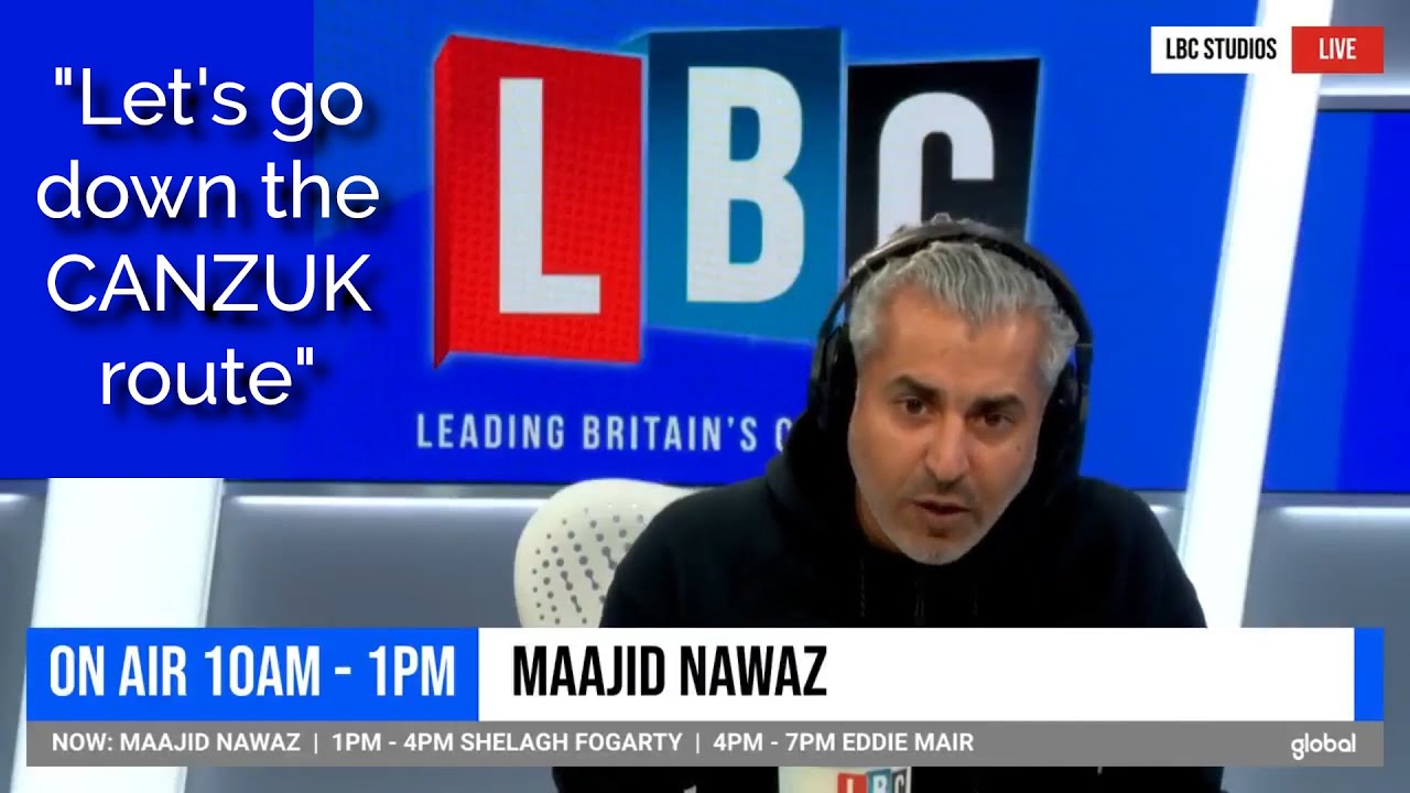 Maajid Nawaz Advocates For CANZUK On LBC Radio