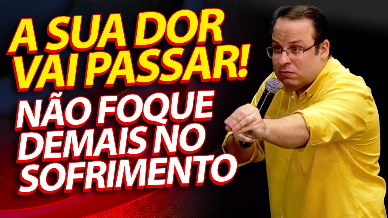 A sua dor vai passar! Não foque demais do sofrimento! (Felipe Seabra)