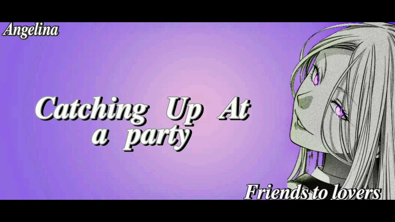Catching up at a party ( F4M ) ( Friends to Lovers ) ( Part 1 ) ( Setting each other up on dates )