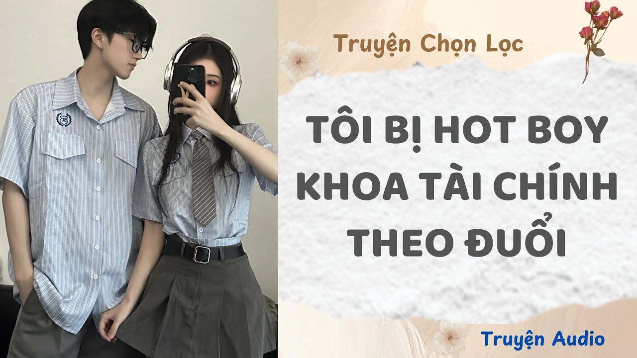 Tôi Bị Hot Boy Khoa Tài Chính Theo Đuổi | Truyện Audio Nấu Ăn