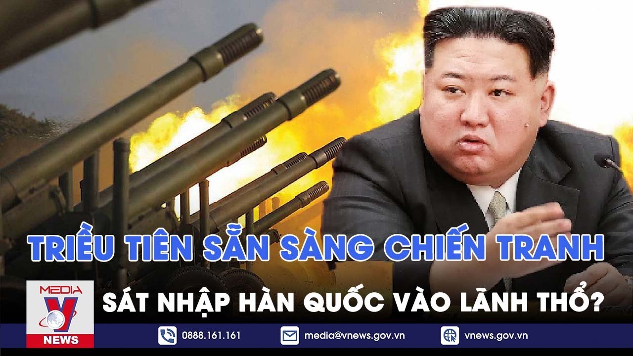Chủ tịch Triều Tiên tuyên bố sẵn sàng chiến tranh, sát nhập Hàn Quốc vào lãnh thổ? - VNews