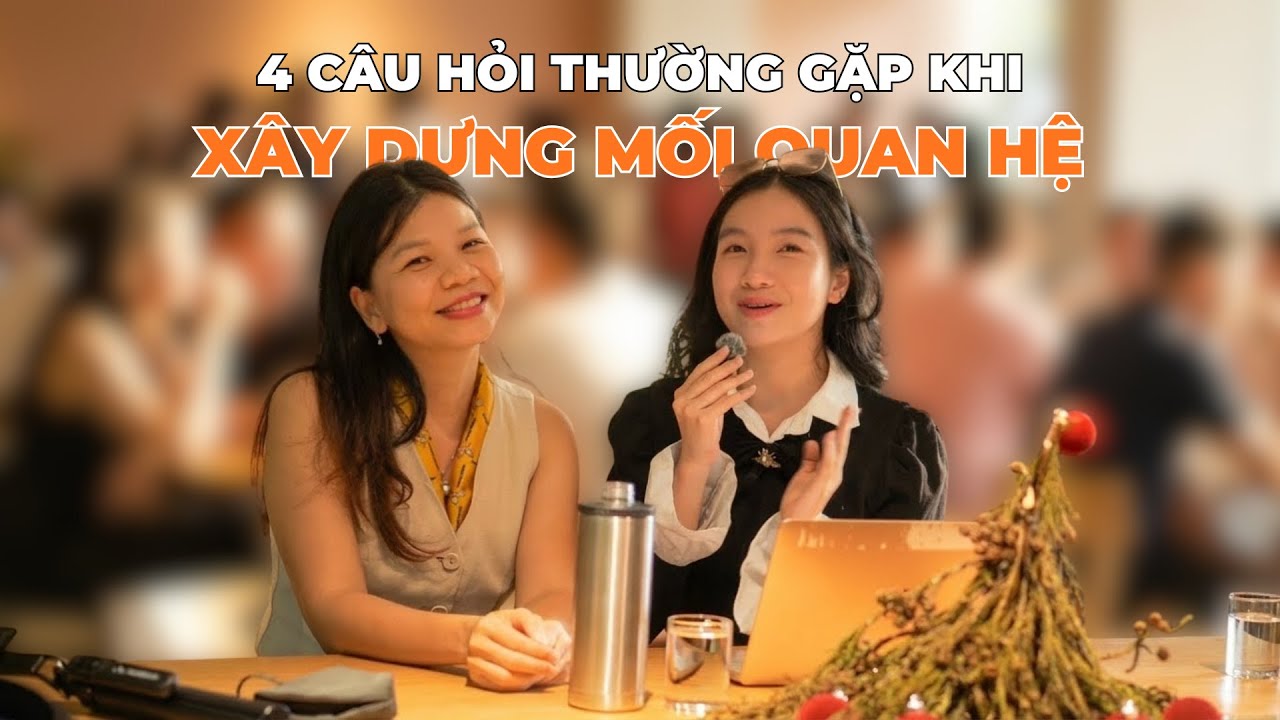 4 Câu Hỏi Giúp Bạn Xây Dựng MỐI QUAN HỆ Bền Chặt Và Hạnh Phúc Hơn!