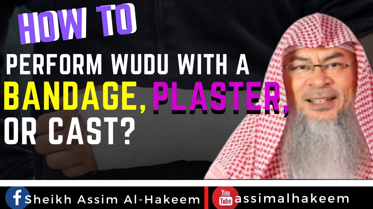 How to perform Wudu with a bandage, plaster or cast on our body? | Sheikh Assim Al Hakeem