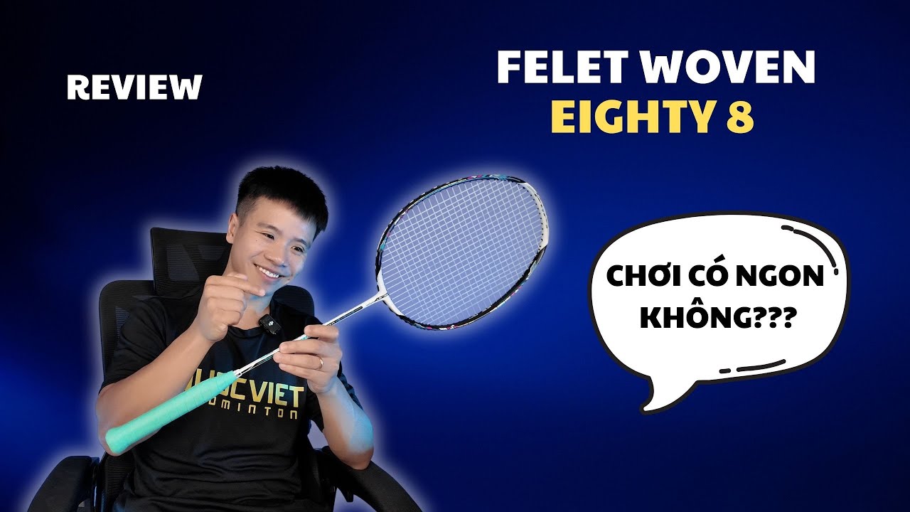 Vợt Cầu Lông Felet Woven Eighty 8 | Có Thực Sự Ngon?
