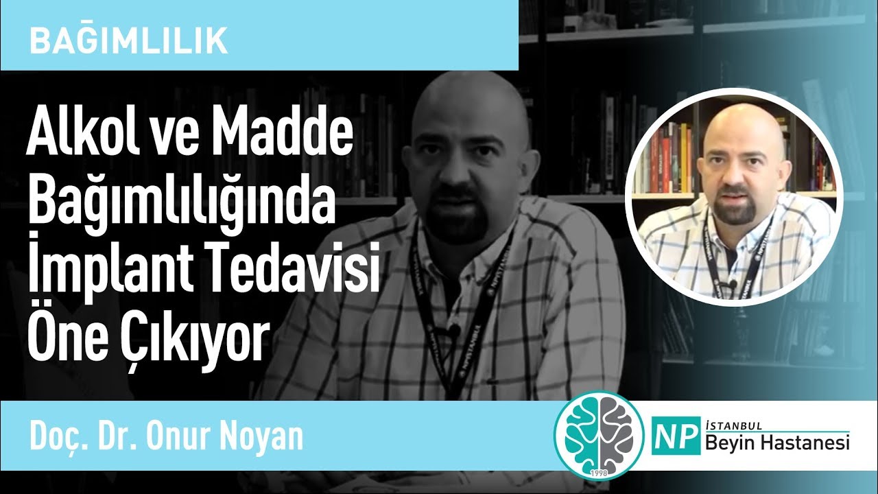 Alkol ve Madde Bağımlılığında İmplant Tedavisi &Ouml;ne &Ccedil;ıkıyor-Psikiyatri Uzmanı Onur Noyan