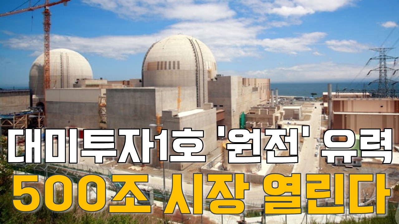 [마켓A컷] 대미투자 1호 ‘원전’ 유력…500조 원전 시장 열린다