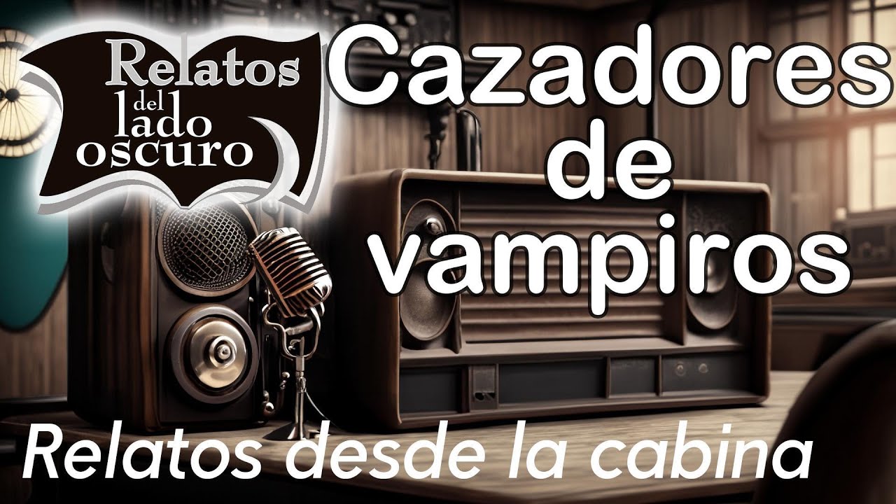 Cazadores de vampiros|Relato desde la cabina| Relatos del lado oscuro