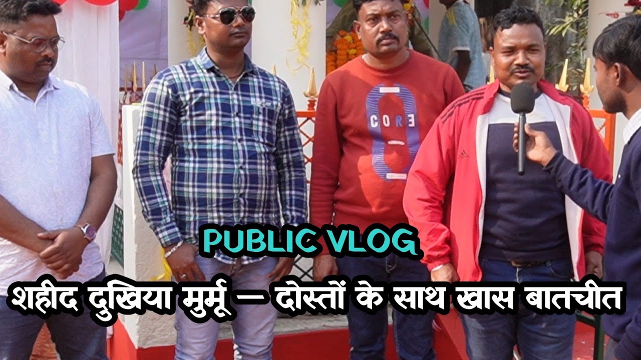 शहीद दुखिया मुर्मू के दोस्तों ने साझा की यादें | एक्सक्लूसिव बातचीत||PUBLIC VLOG  ||