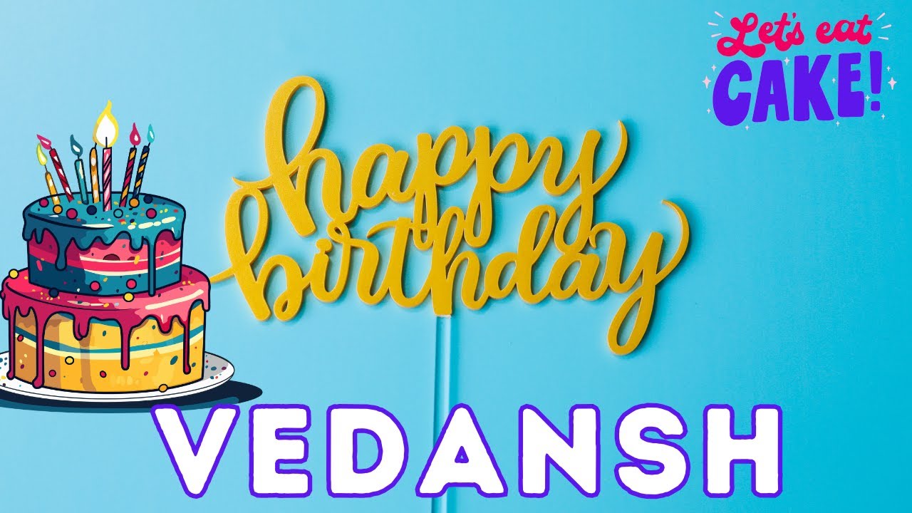 Happy Birthday Vedansh, Birthday of Vadansh, Best Birthday Wishes