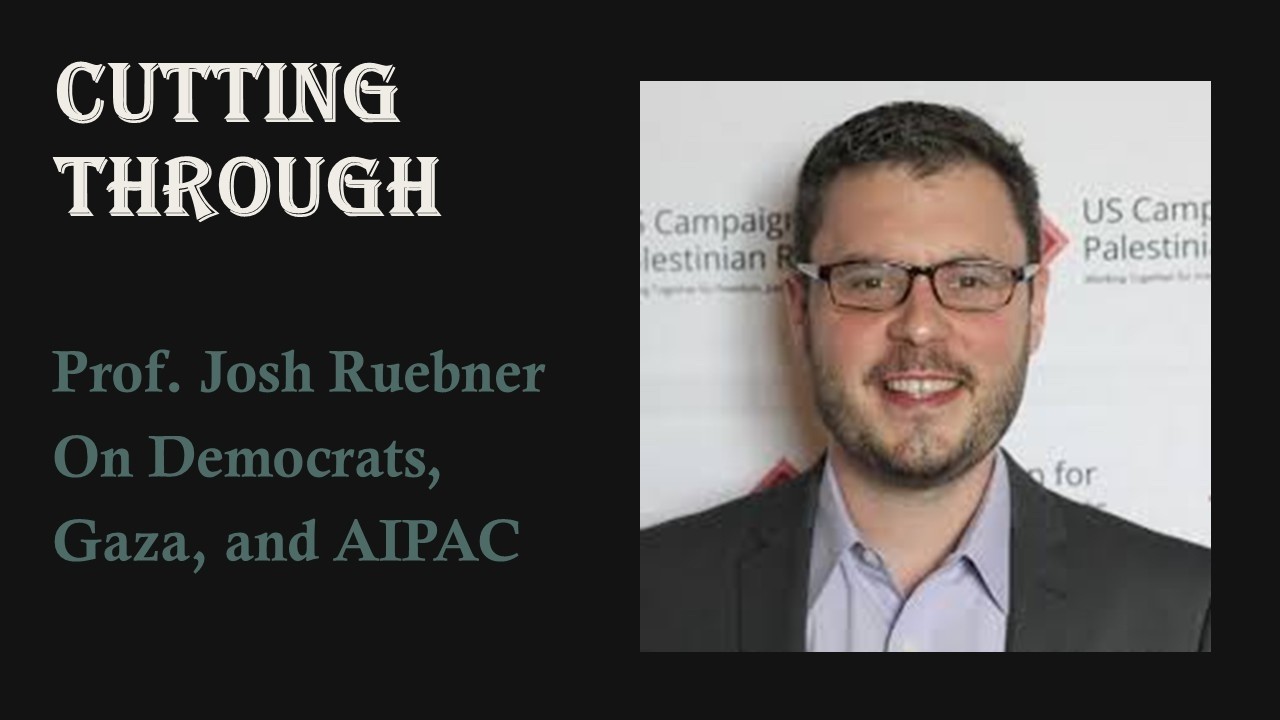 Prof. Josh Ruebner On Democrats, Gaza, and AIPAC