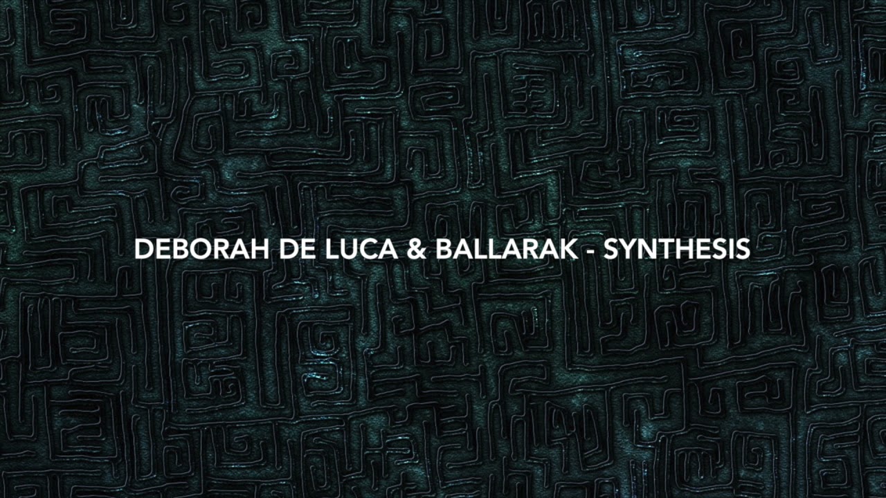 Deborah De Luca & Ballarak - Synthesis (Original Mix)