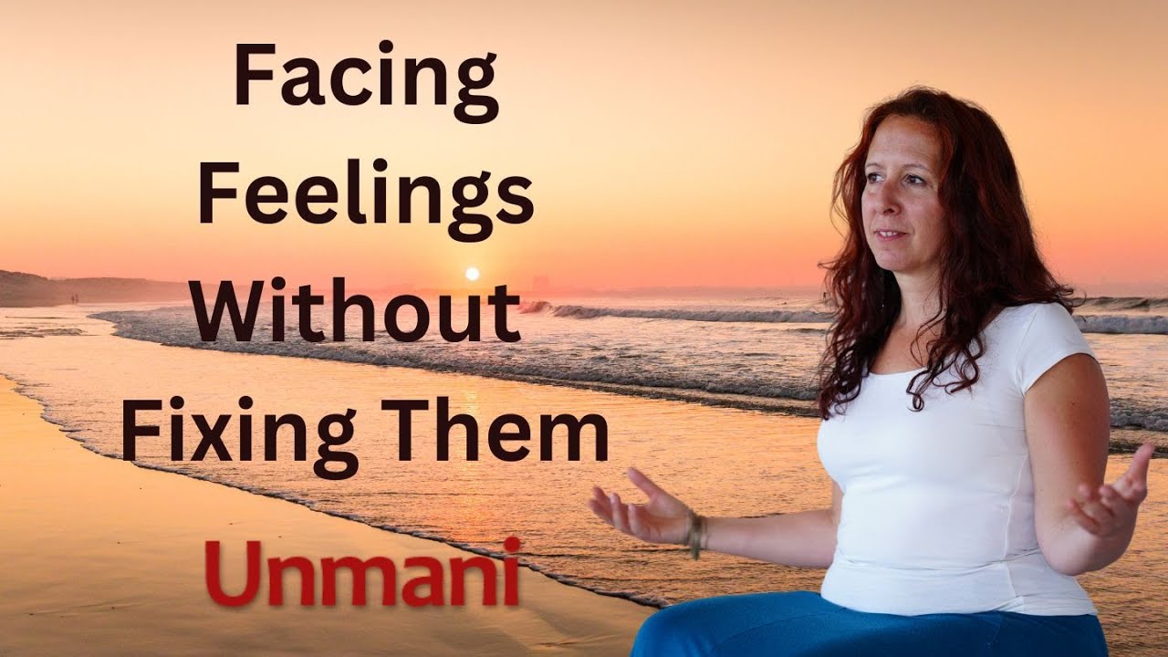 Facing Feelings without Fixing Them - Unmani