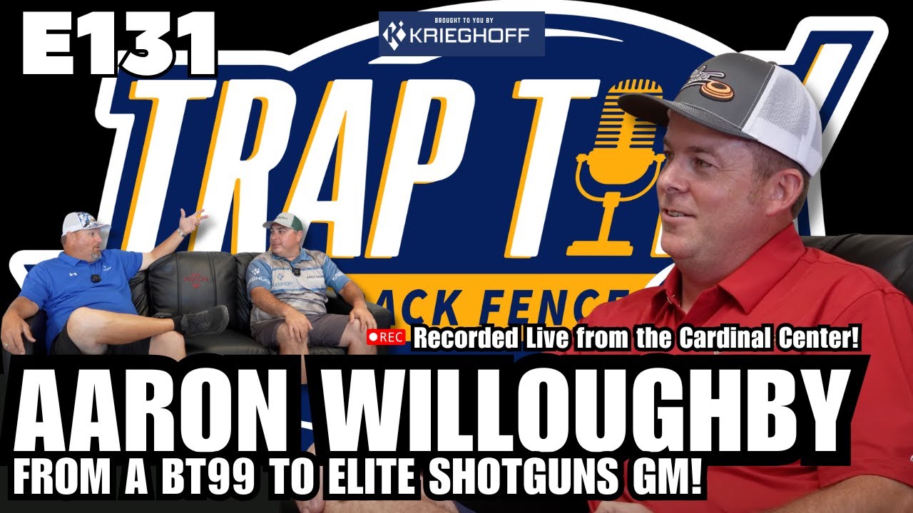 Trap Talk E131 with Aaron Willoughby – From BT-99 to GM of Elite Shotguns