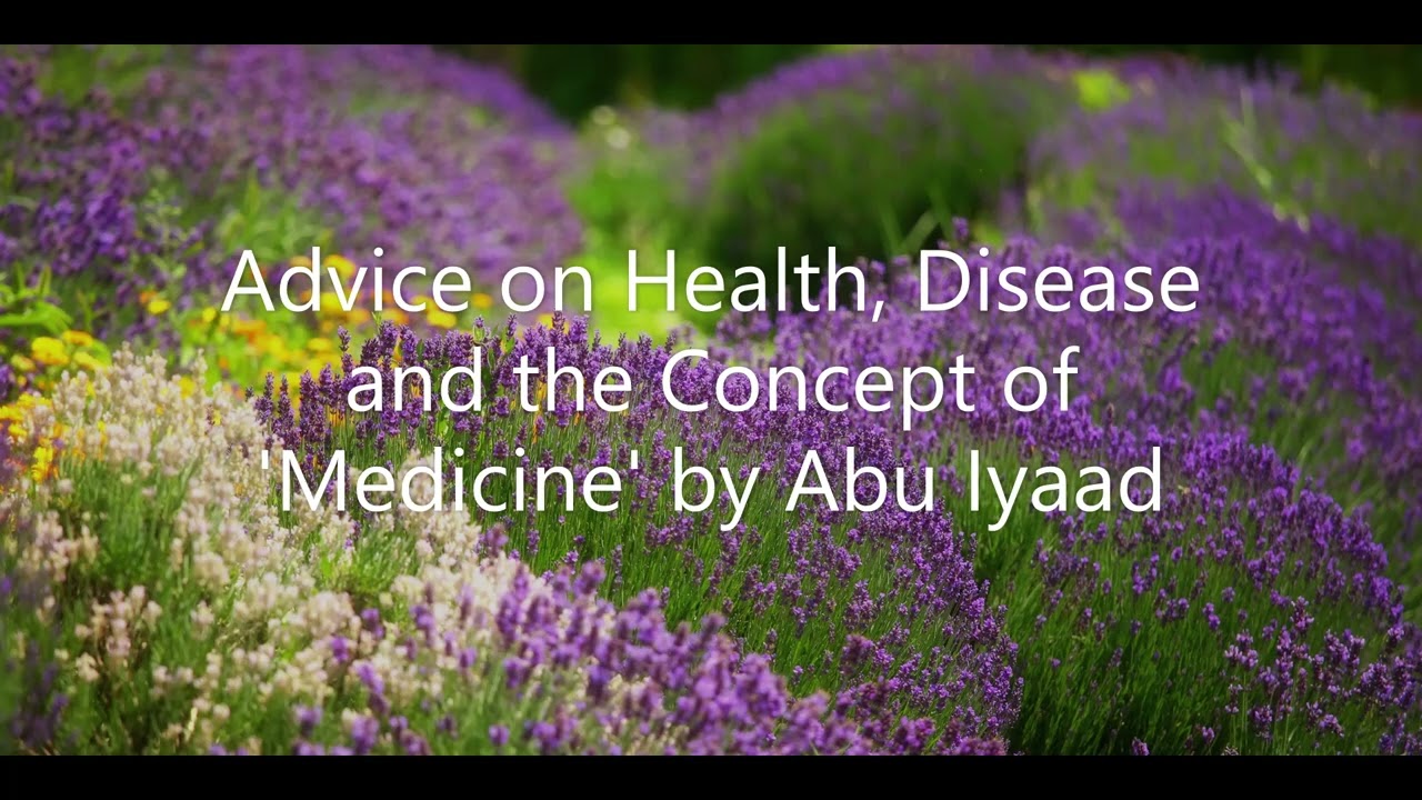 Advice on Health, Disease and the Concept of 'Medicine'..... by Abu Iyaad
