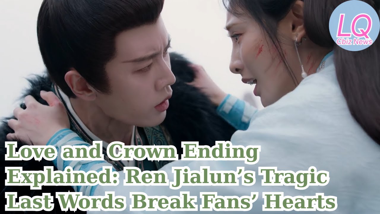 Love and Crown Ending Explained: Ren Jialun&rsquo;s Tragic Last Words Break Fans&rsquo; Hearts