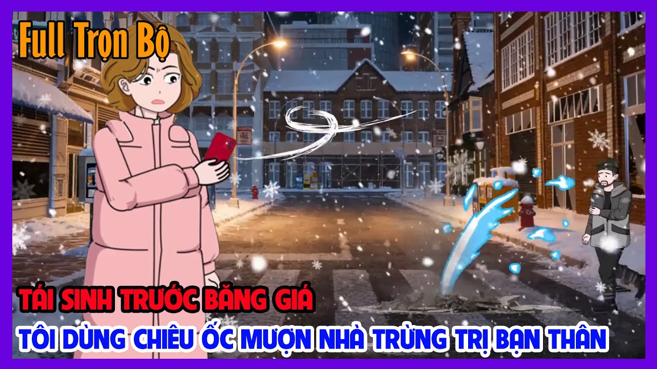 (Full Version)TÁI SINH TRƯỚC BĂNG GIÁ TÔI DÙNG CHIÊU ỐC MƯỢN NHÀ TRỪNG TRỊ BẠN THÂN|Tiểu Hinh Review