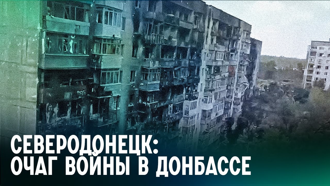 Бои за Северодонецк. Почему этот город так важен для Кремля