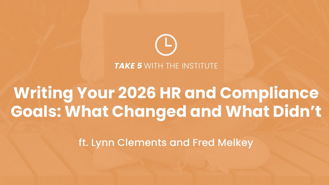 Take 5 | Writing Your 2026 HR and Compliance Goals: What Changed and What Didn’t