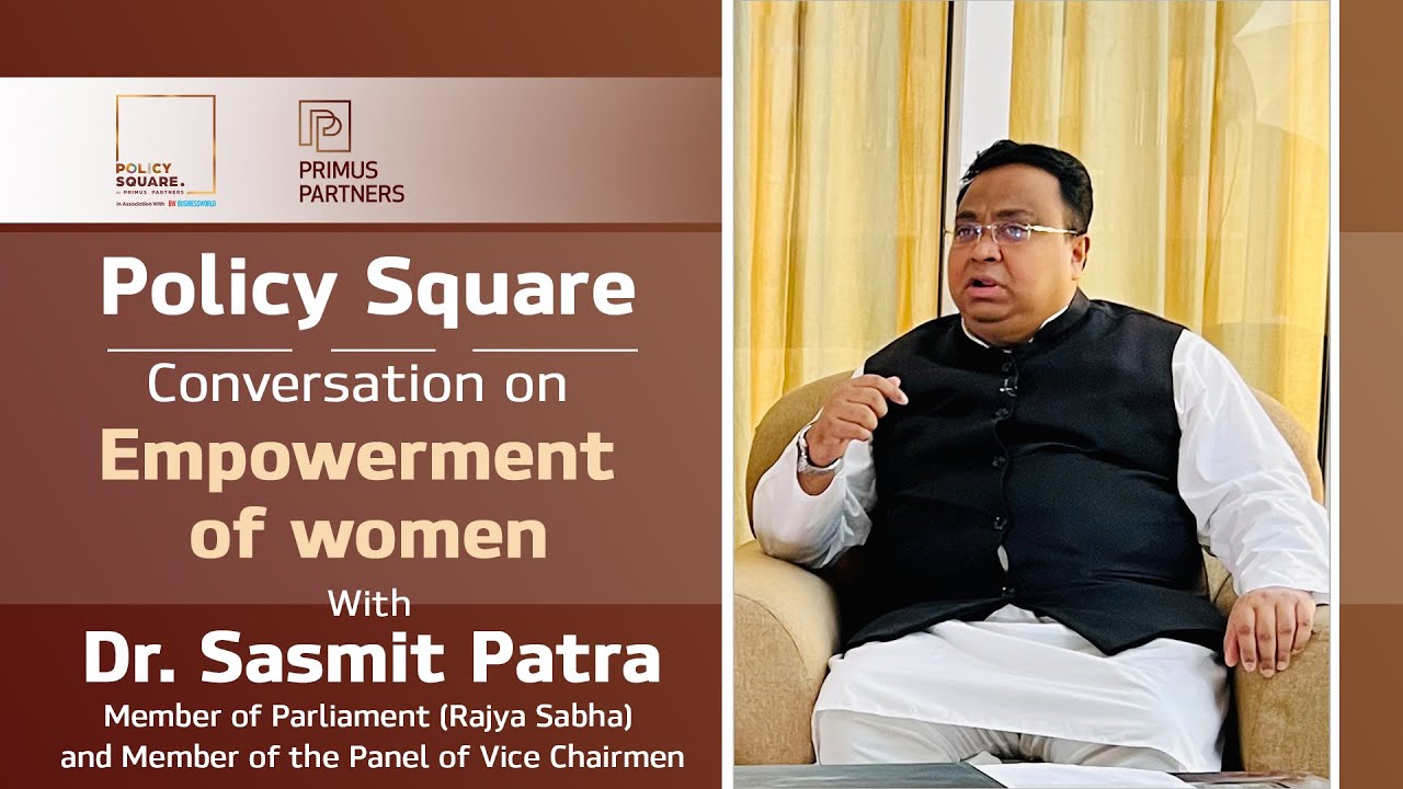 Policy Square | Conversation on Empowerment of Women with Dr. Sasmit Patra, Member of Parliament