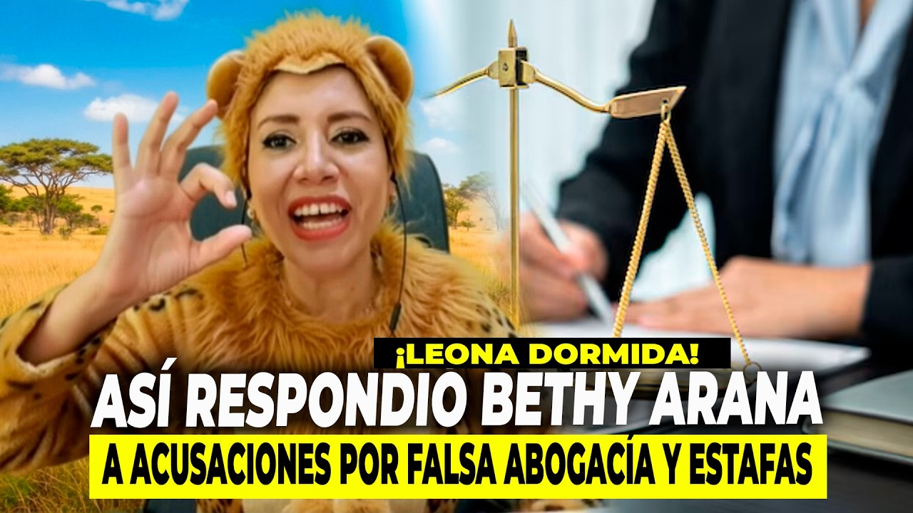 🔥¡LEONA DORMIDA! Así RESPONDIÓ  Bethy Arana a Acusaciones de FALSA ABOGACÍA Y ESTAFAS
