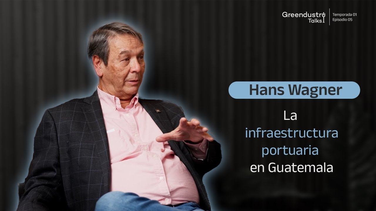 Hans Wagner | La infraestructura portuaria en Guatemala | Greendutry Talks S1E5