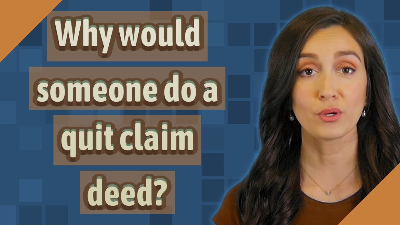 Why would someone do a quit claim deed?