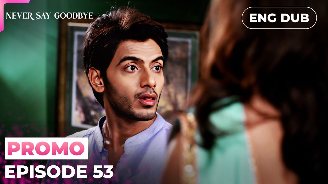 NEVER SAY GOODBYE【PREVIEW】Episode 53 | Indian Series in English dubbed #MEP53