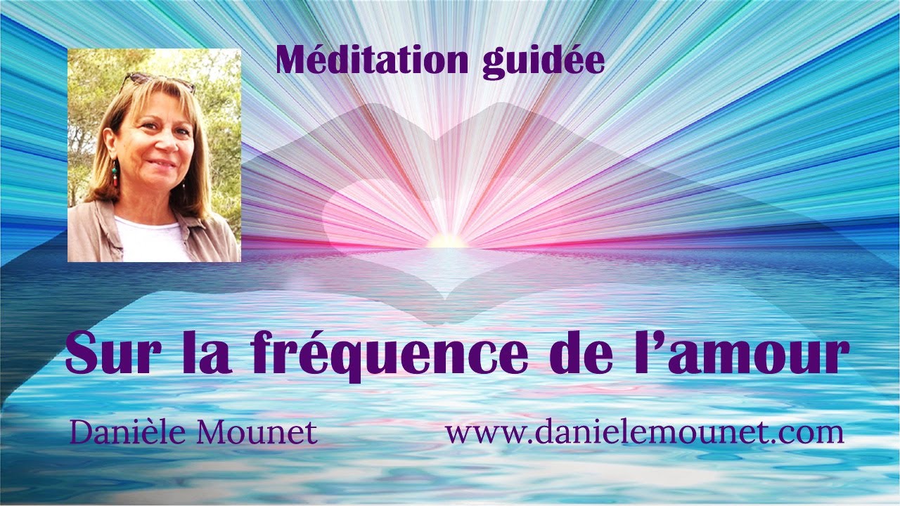 Sur la fréquence de l'amour - Méditation guidée - Danièle Mounet