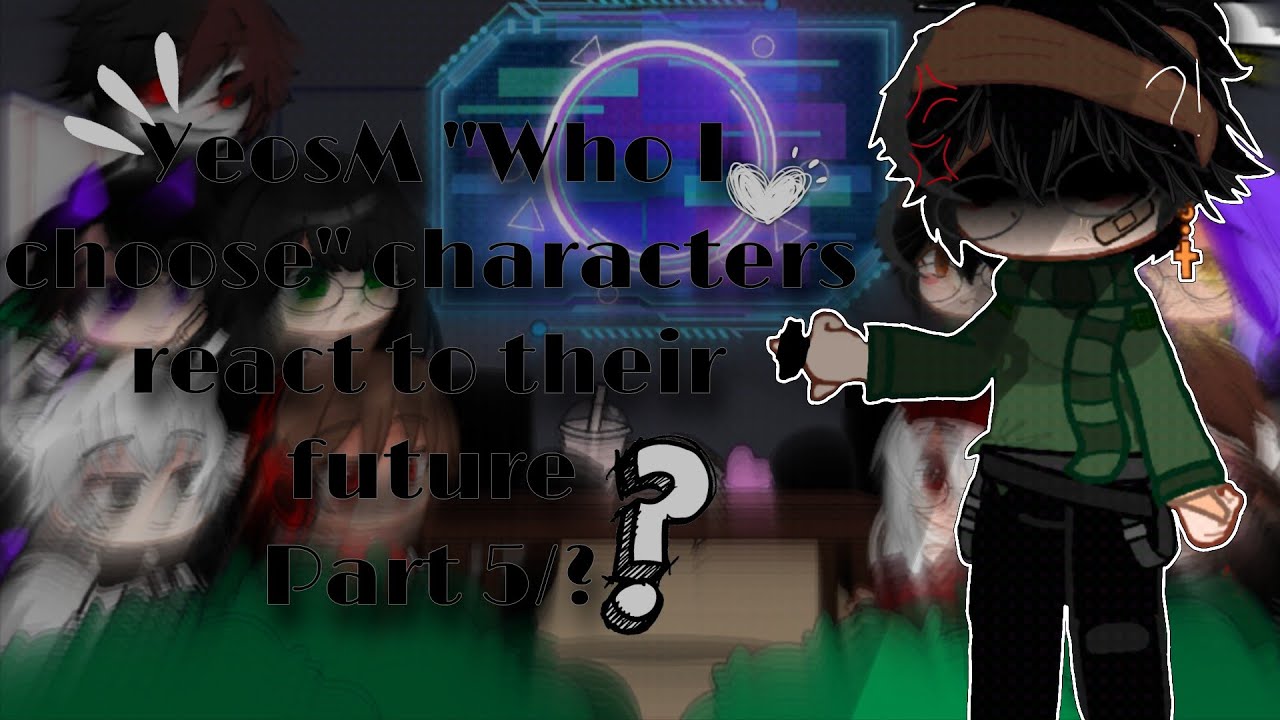 YeosM 'Who I choose' characters react to their future | Part 5/? | Gacha club | Boylove