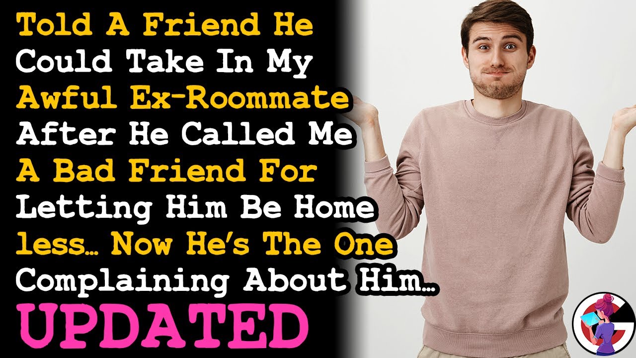 UPDATE Told Friend He Could Take In Awful Ex-Roomie When He Calls Me A Bad Friend For Not... AITA