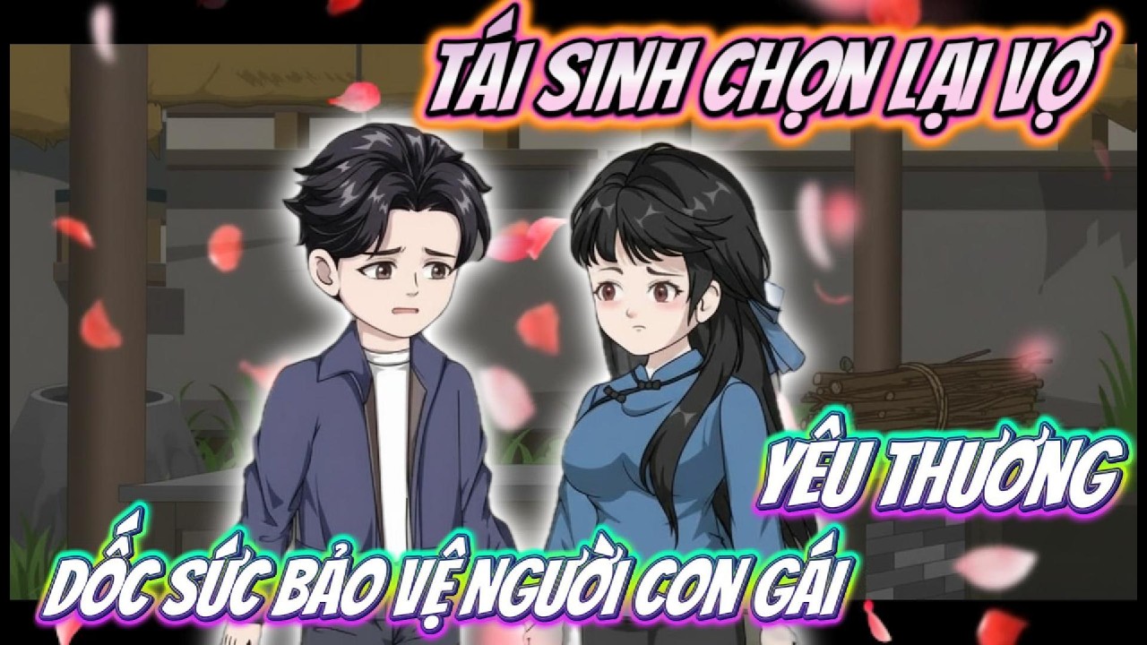 Tái Sinh Chọn Lại Vợ Dốc Sức Bảo Vệ Người Con Gái Yêu Thương : FULL Có Kết | Timo Vietsub