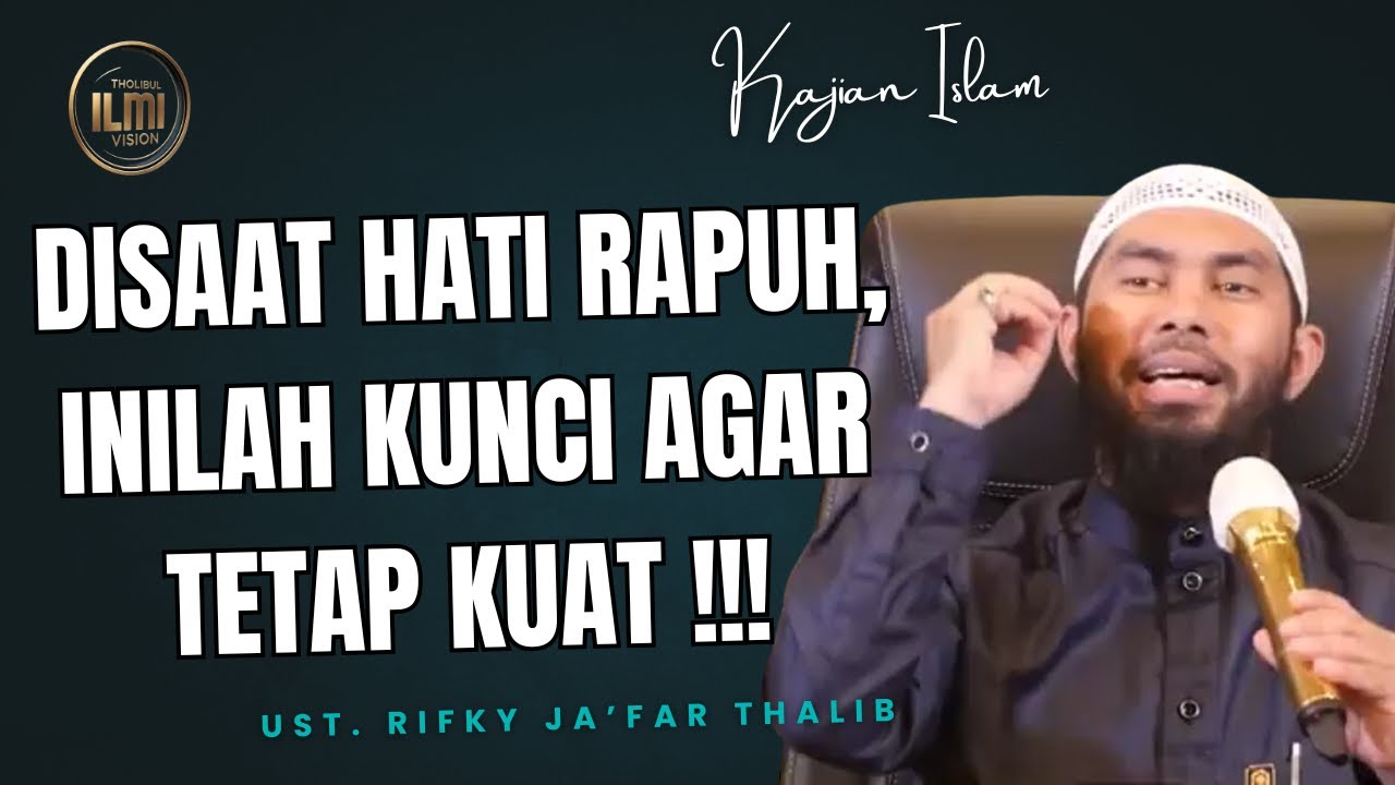 HATI MULAI RAPUH INILAH KUNCI PENGUAT HATI - Ust. RIFKY JA’FAR THALIB.