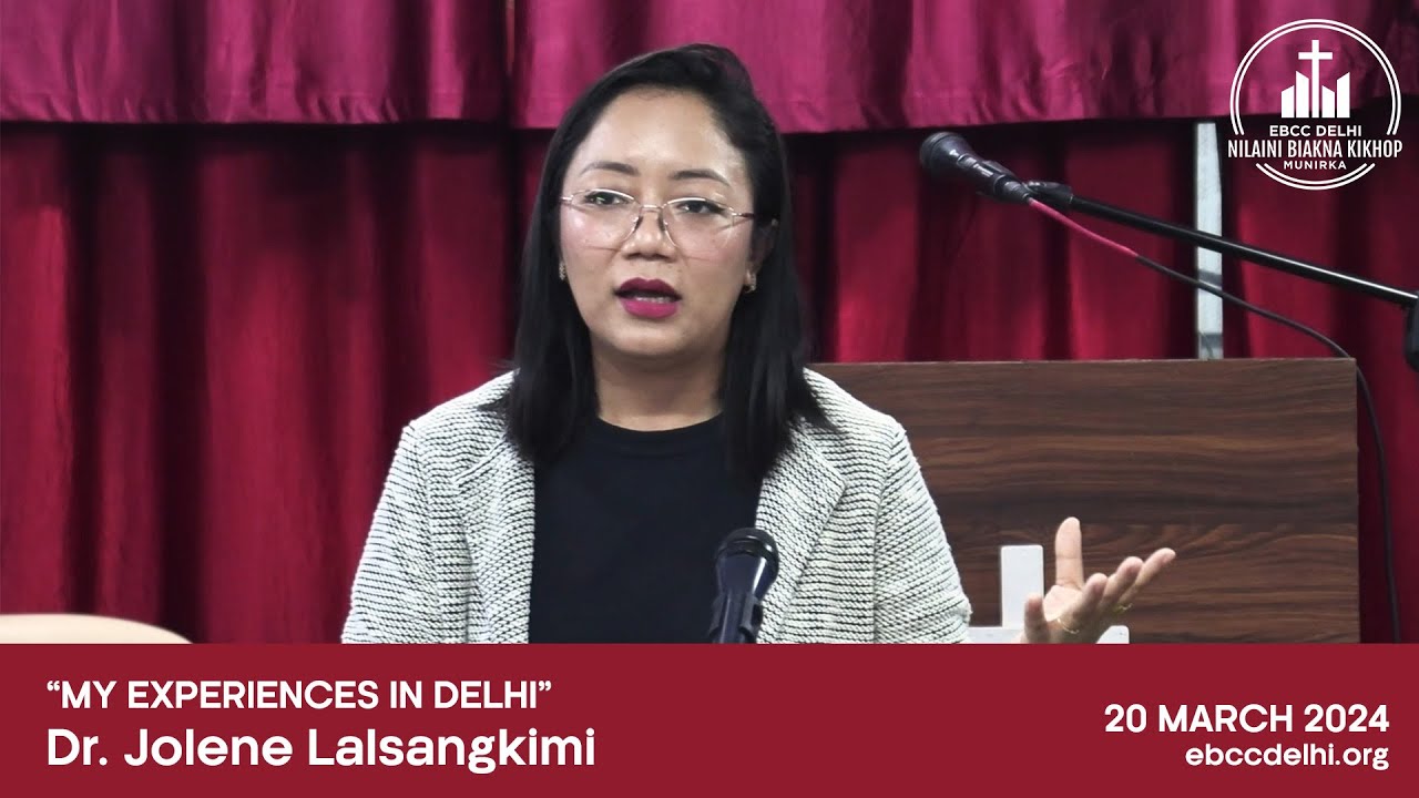 My Experiences in Delhi - Dr. Jolene Lalsangkimi | 20 March 2024 | EBCC Delhi |Nilaini Biakna Kikhop