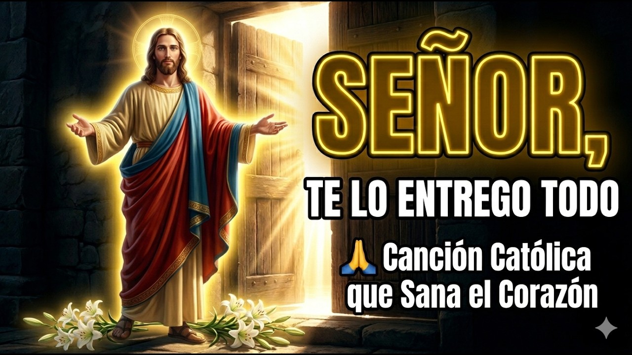 SEÑOR, TE LO ENTREGO TODO 🙏 Canción Católica que Sana el Corazón