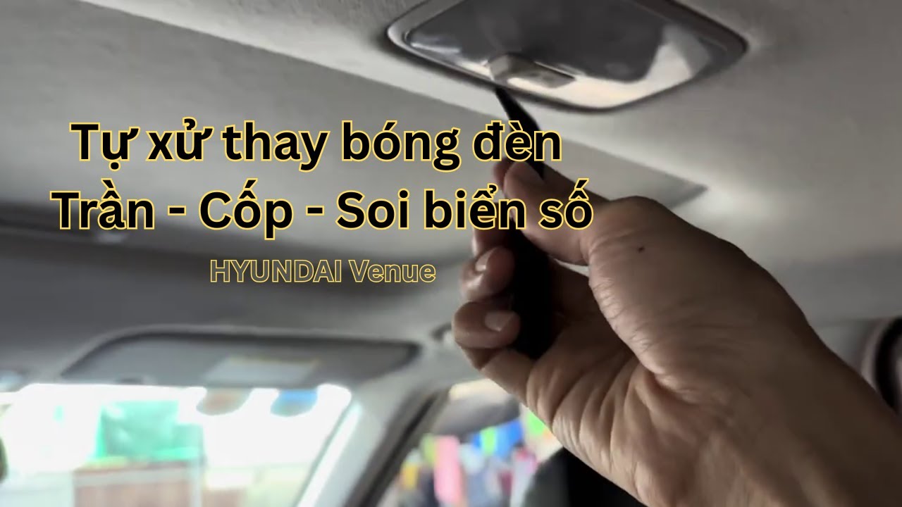Tự xử thay đèn nội thất xe HYUNDAI Venue: trần, cốp. Bonus thay đèn soi biển số