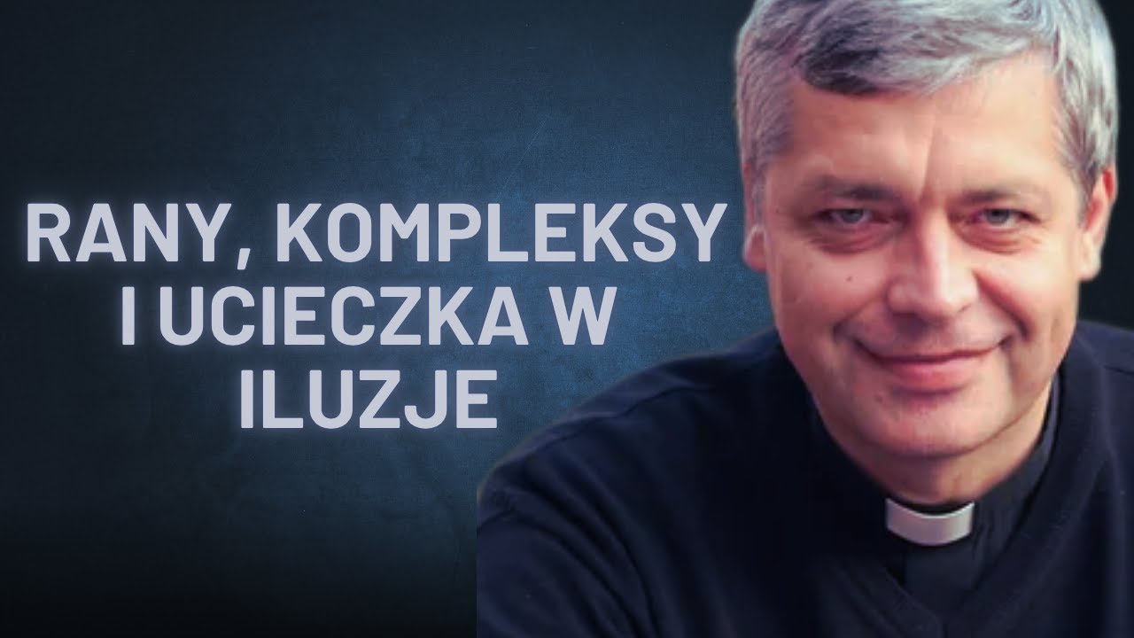 Rany, kompleksy i ucieczka w iluzje! Ks. Piotr Pawlukiewicz