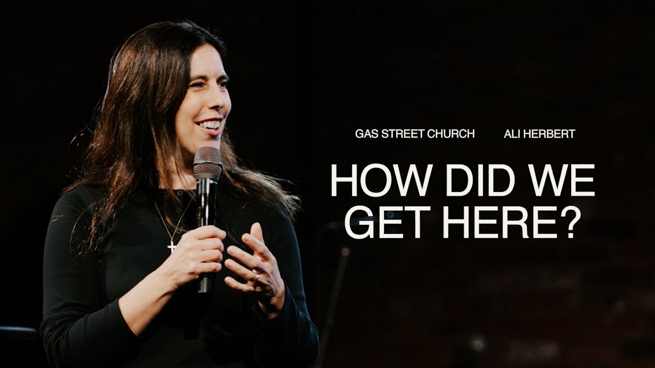 How Did We Get Here? — Ali Herbert | Gas Street Church