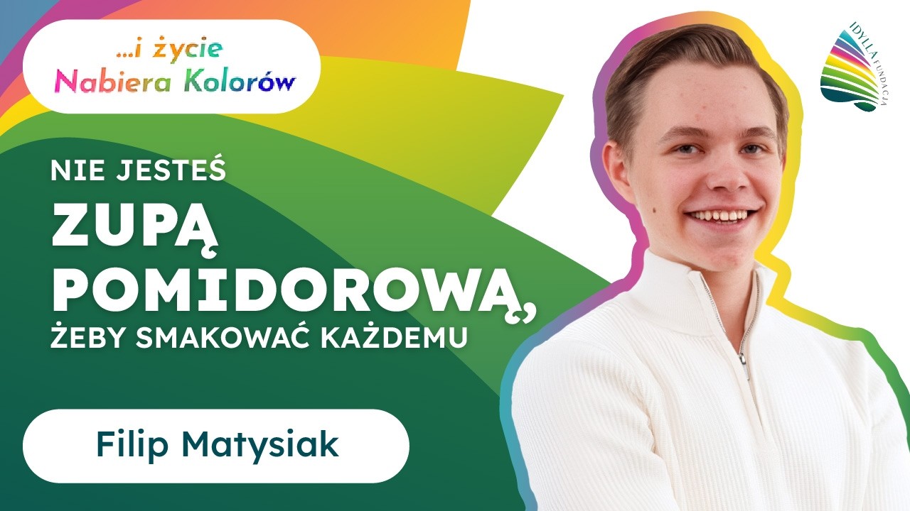 Nie jesteś zupą pomidorową, żeby smakować każdemu. - Filip Matysiak | I Życie Nabiera Kolor&oacute;w