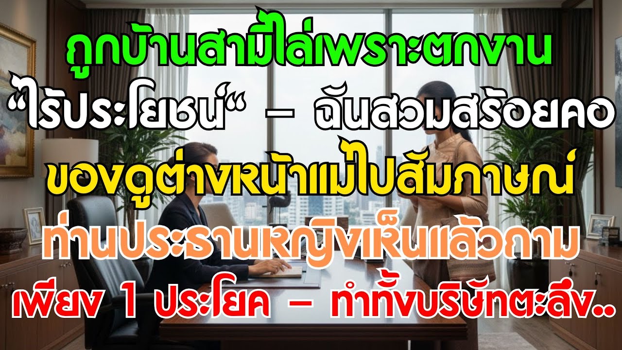ถูกบ้านสามีไล่เพราะตกงาน ใส่ของดูต่างหน้าแม่ไปสัมภาษณ์ ท่านประธานเห็นแล้ว…