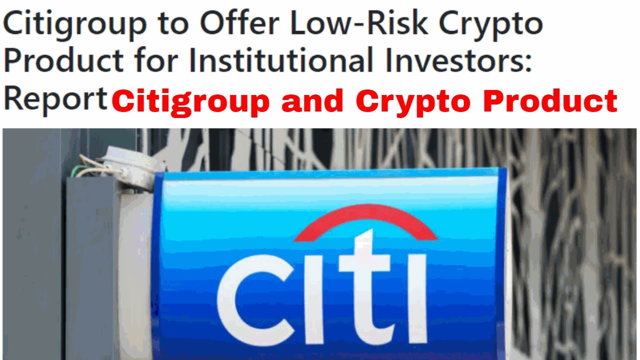 Citigroup to Offer Low Risk Crypto Product for Institutional Investors