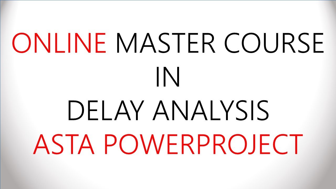 ONLINE MASTER COURSE: DELAY ANALYSIS METHODOLOGIES &ndash; ASTA POWER PROJECT