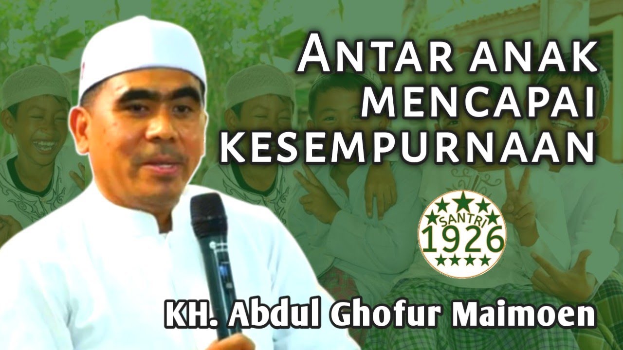 Mengantar Anak Mencapai Kesempurnaan | Gus Ghofur | KH. Abdul Ghofur Maimoen