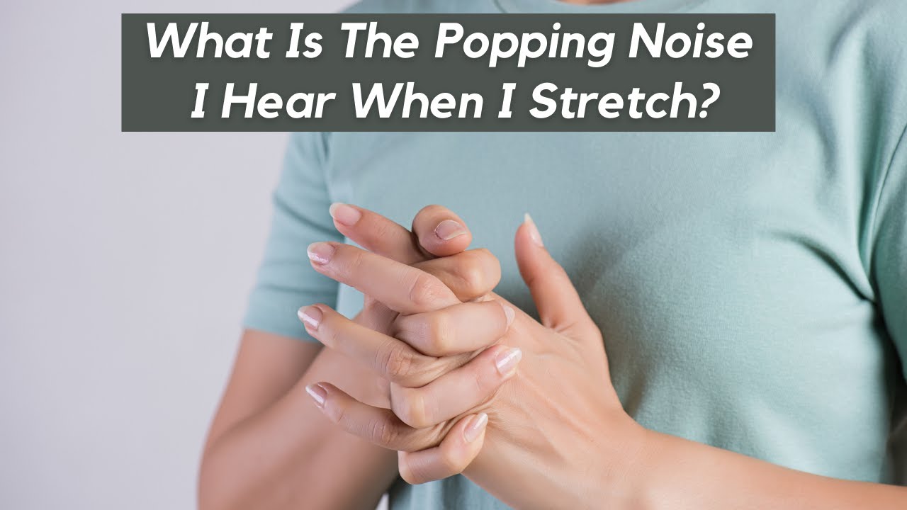 What Is The Popping Noise I When I Stretch?