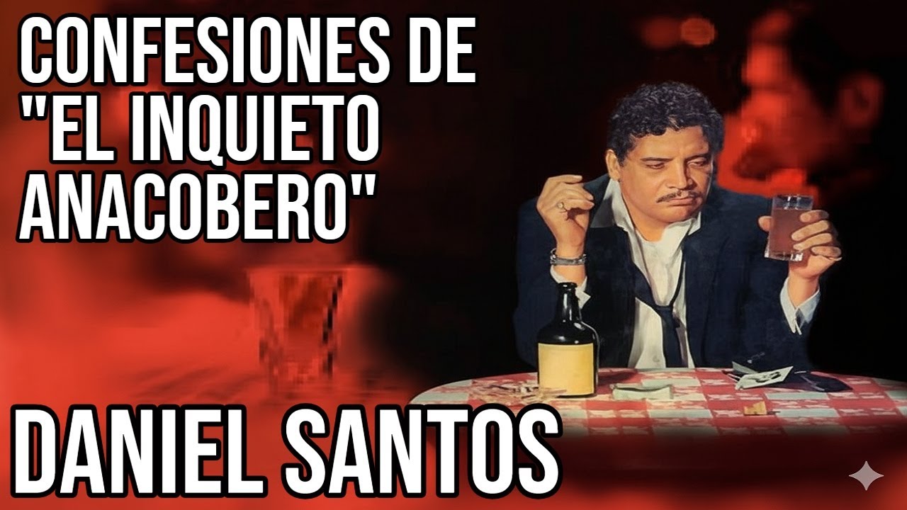 CONFESIONES DE DANIEL SANTOS (EL INQUIETO ANACOBERO)