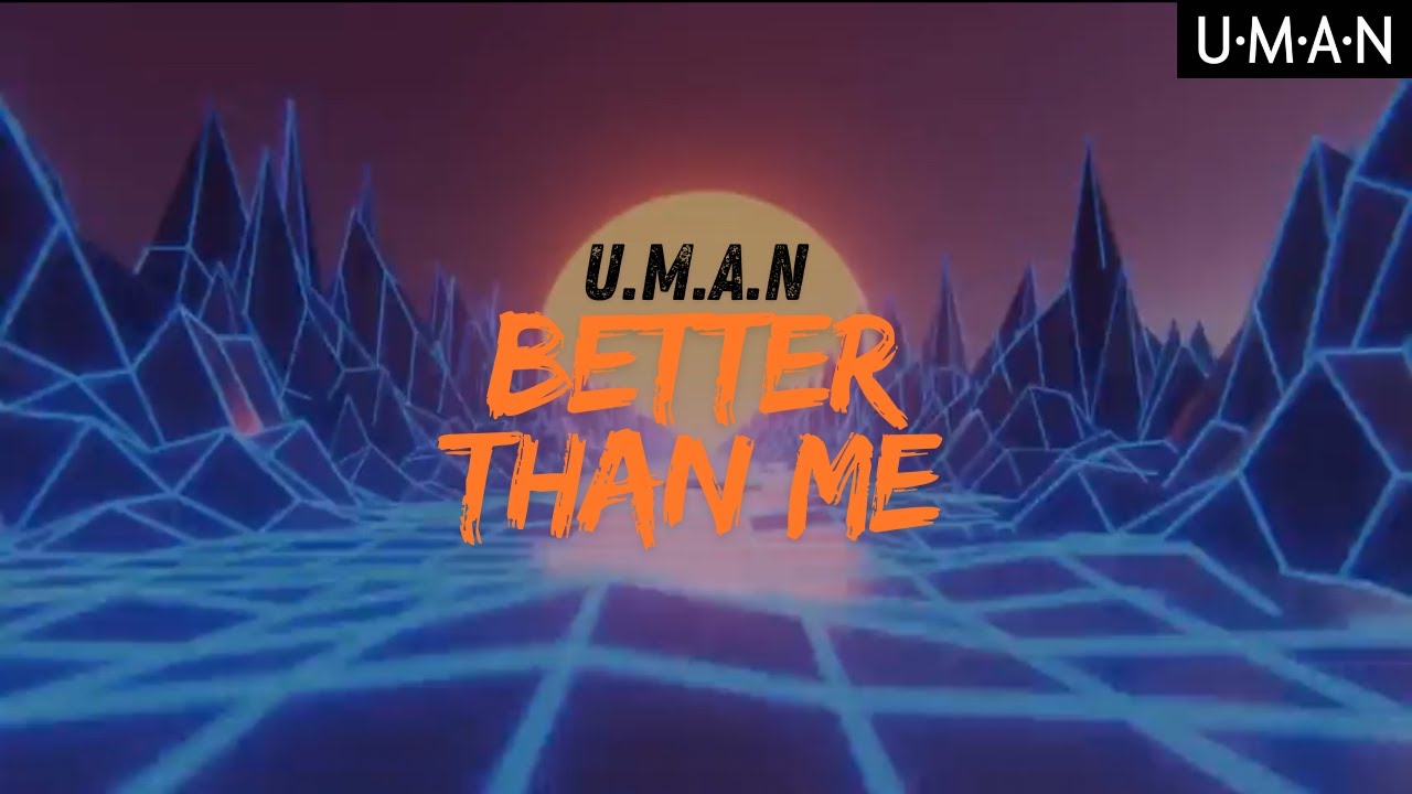 U.M.A.N - Better Than Me (Official Lyric Video)