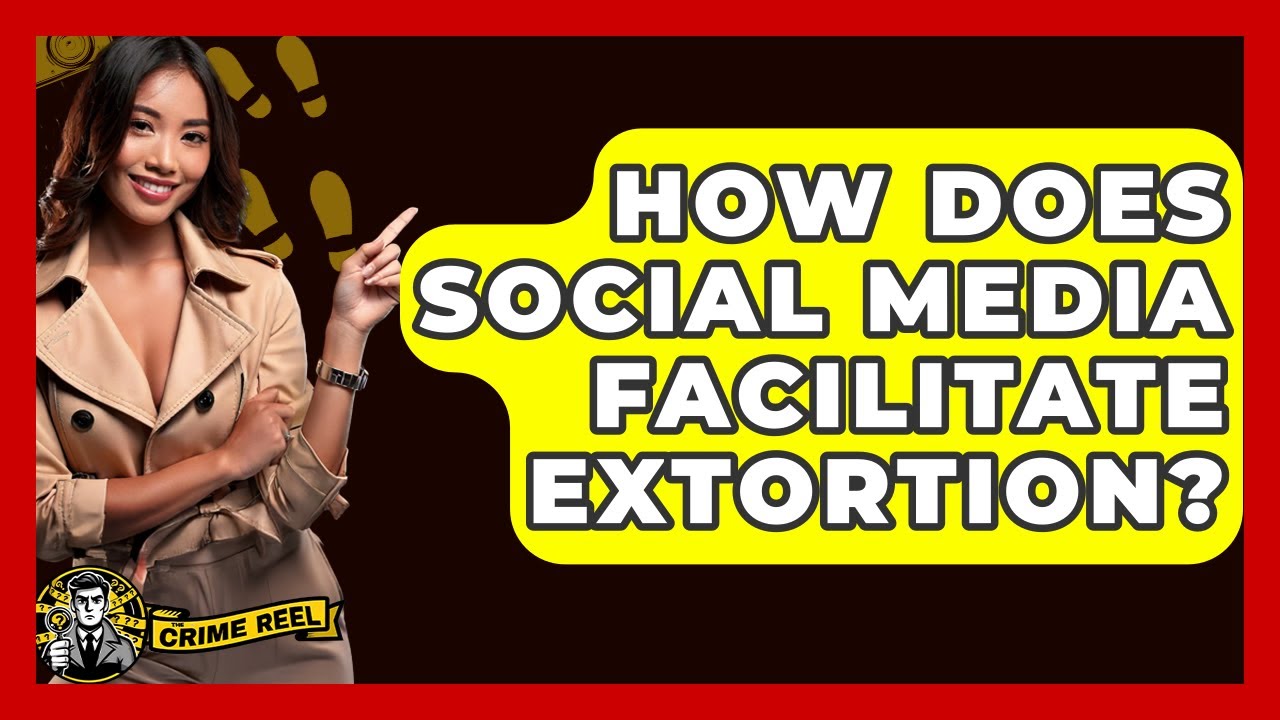 How Does Social Media Facilitate Extortion? - The Crime Reel