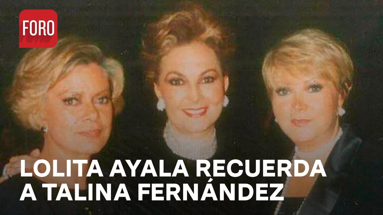 Talina Fernández fue una mujer sobresaliente: Lolita Ayala - Las Noticias