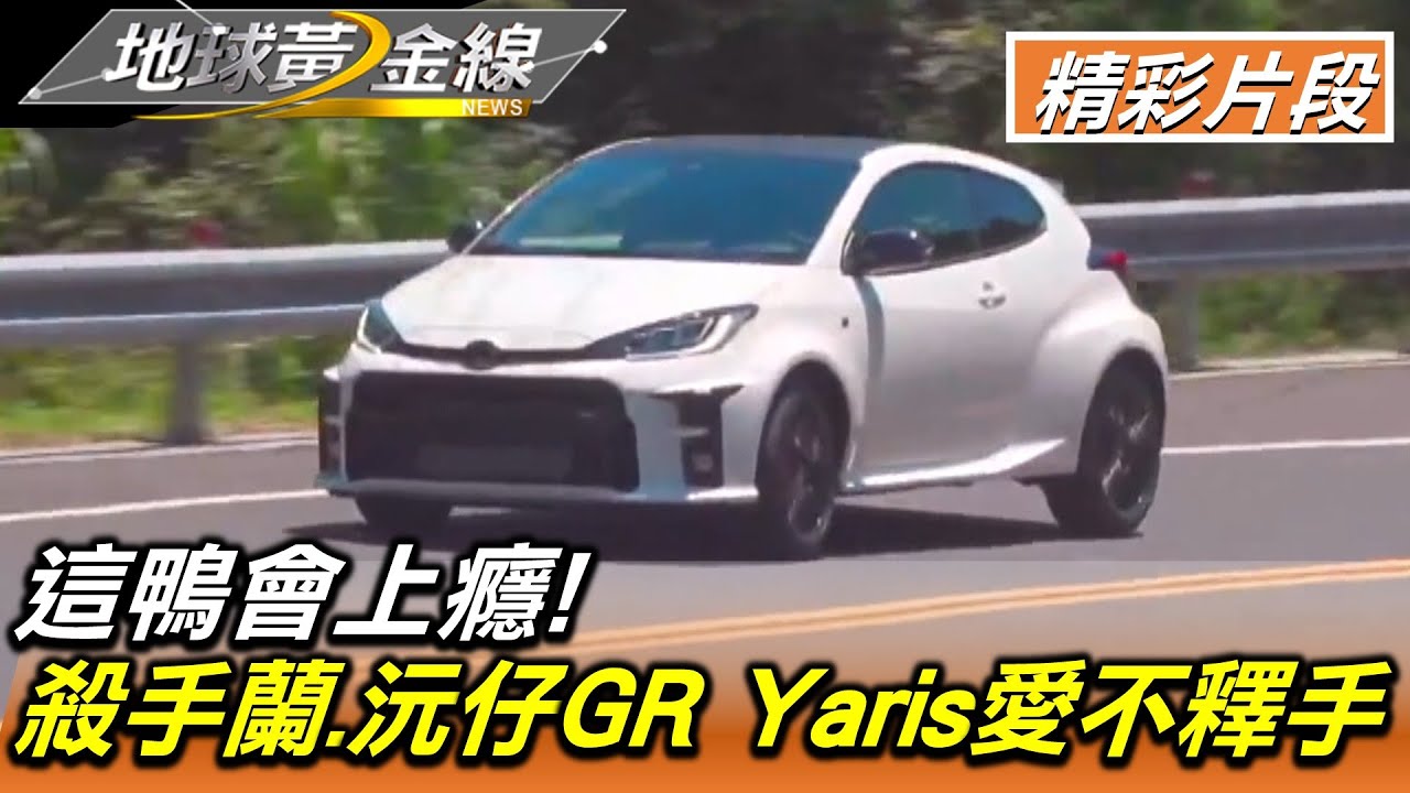 這鴨會上癮!殺手蘭.沅仔開過GR Yaris愛不釋手 地球黃金線 20230102 (4/4)