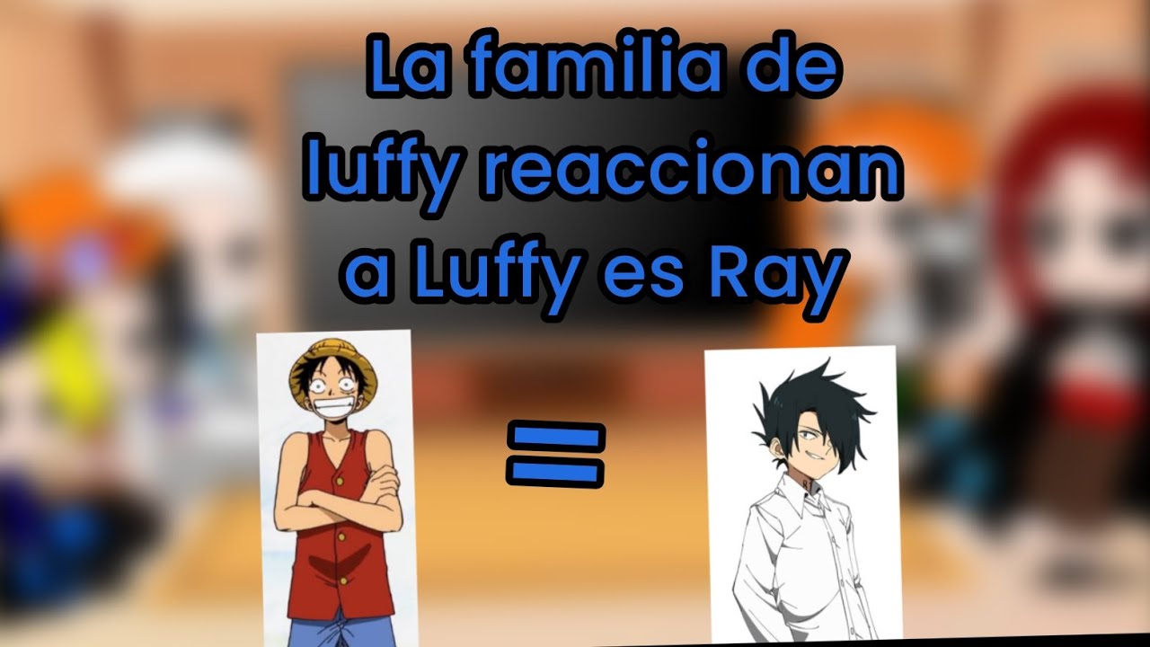 la familia de luffy (+ shanks y law) reaccionan a Luffy es Ray (original?)1/2 