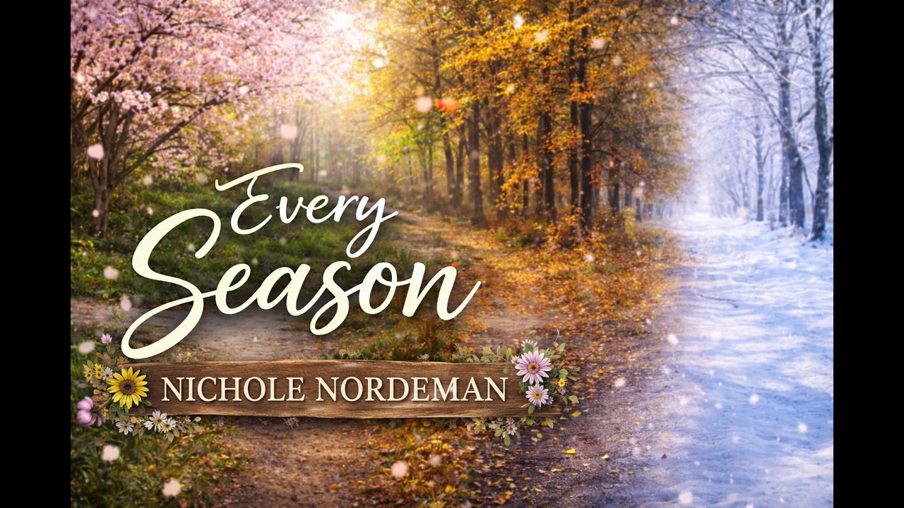 Every Season – Nichole Nordeman | A Song About Life’s Changing Seasons